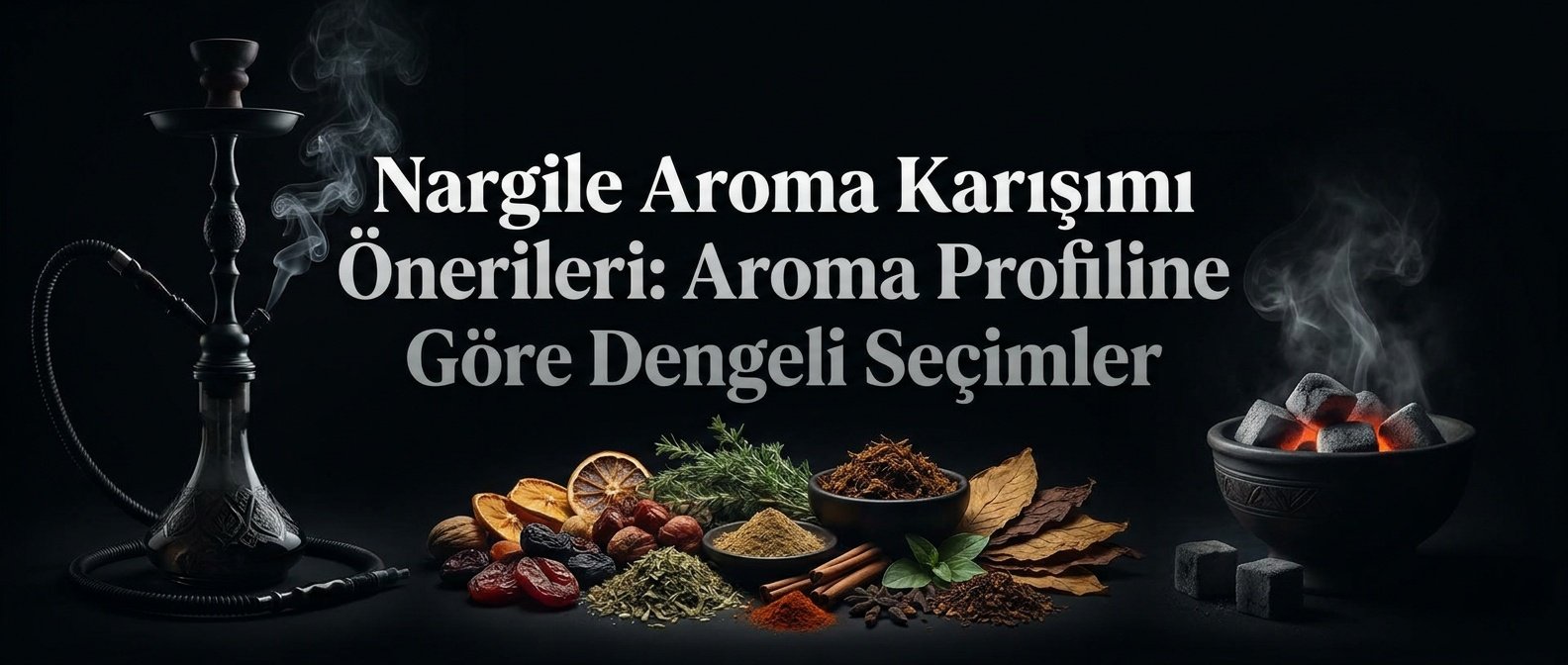 Nargile Aroma Karışımı Önerileri Aroma Profiline Göre Dengeli Seçimler
